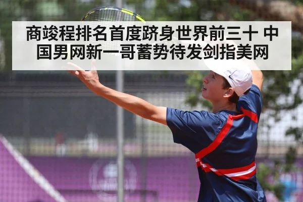商竣程排名首度跻身世界前三十 中国男网新一哥蓄势待发剑指美网